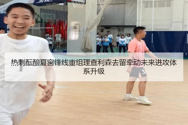 热刺酝酿夏窗锋线重组理查利森去留牵动未来进攻体系升级