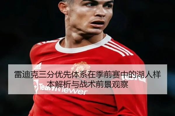 雷迪克三分优先体系在季前赛中的湖人样本解析与战术前景观察